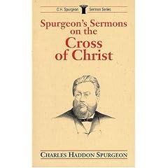 Spurgeon's Sermons on the Cross of Christ (C.H. Spurgeon Sermon Series)
