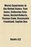 Welsh Expatriates in the United States: Tom Jones, Catherine Zeta-Jones, Rachel Roberts, Thomas Coke, Rosemarie Frankland, Sophie Dee