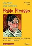 Die Welt des K&uuml;nstlers Pablo Picasso: Kreative Ideen f&uuml;r den Kunstunterricht in der Sekundarstufe I - Hartmut K&ouml;hl