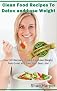 Clean Food Recipes To Detox and Lose Weight: Over 50 Recipes to Help You Lose Weight, Feel Great and Live Your Best Life! (Detox Book Series)
