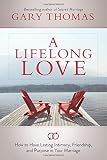 A Lifelong Love: How to Have Lasting Intimacy, Friendship, and Purpose in Your Marriage