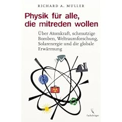 Physik f�r alle, die mitreden wollen: �ber Atomkraft, schmutzige Bomben, Weltraumforschung, Solarenergie und die globale Erw�rmung