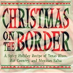 Christmas on the Border: A Spicy Holiday Recipe of Texas Blues, Hot Country, and Mexican Salsa