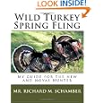 Wild Turkey Spring Fling: My guide for the new and novas hunter (Volume 1) by Mr. Richard M. Schamber