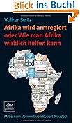 Afrika wird armregiert oder Wie man Afrika wirklich helfen kann: Mit einem Vorwort von Rupert Neudeck