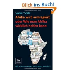 Afrika wird armregiert oder Wie man Afrika wirklich helfen kann: Mit einem Vorwort von Rupert Neudeck