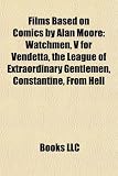 Films Based on Comics by Alan Moore: Watchmen, V for Vendetta, the League of Extraordinary Gentlemen, Constantine, From Hell