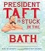 President Taft Is Stuck in the Bath