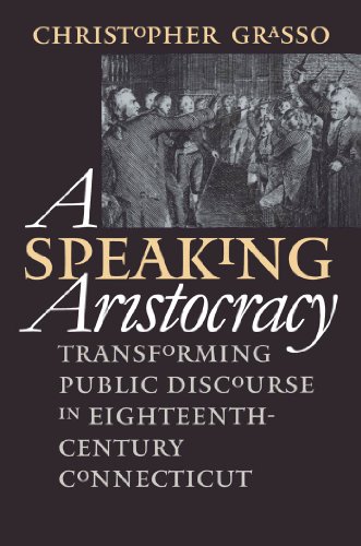 A Speaking Aristocracy: Transforming Public Discourse in Eighteenth-Century Connecticut (Published for the Omohundro Institute of Early American History and Culture, Williamsburg, Virginia)