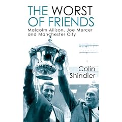 The Worst of Friends: Malcolm Allison, Joe Mercer and Manchester City