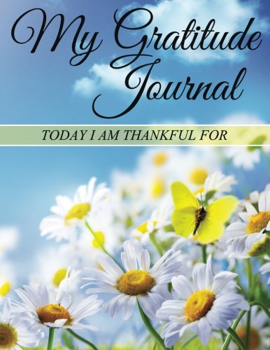 My Gratitude Journal: Today I Am Thankful For
