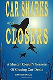 Car Sharks and Closers: A Master Closer's Secrets to Closing Car Deals