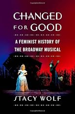 Changed for Good: A Feminist History of the Broadway Musical