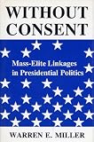 Without Consent: Mass-Elite Linkages in Presidential Politics (Blazer Lectures)