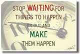 Stop Waiting for Things to Happen - Go Out and Make Them Happen - Classroom Motivational Poster
