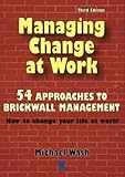 Managing change at work : 54 approaches to brickwall management