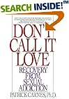 Don't Call It Love: Recovery From Sexual Addiction