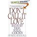 Don't Call It Love: Recovery From Sexual Addiction
