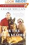 Be the Pack Leader: Use Cesar's Way to Transform Your Dog . . . and Your Life
