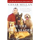 Be the Pack Leader: Use Cesar's Way to Transform Your Dog . . . and Your Life ~ Cesar Millan
