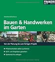 Bauen und Handwerken im Garten: Von der Planung bis zum fertigen Projekt. Pflasterarbeiten selbst ausführen - Grill- und Sitzplätze gestalten - Gartenteiche anlegen