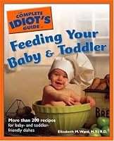 The Complete Idiot's Guide to Feeding your Baby and Toddler (The Complete Idiot's Guide)
