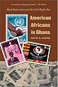 American Africans in Ghana: Black Expatriates and the Civil Rights Era (The John Hope Franklin Series in African American History and Culture)
