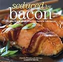 Seduced by Bacon: Recipes & Lore about America's Favorite Indulgence