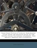 From River To Sea: A Tourists' And Miners' Guide From The Missouri River To The Pacific Ocean Via Kansas, Colorado, New Mexico, Arizona And California...