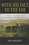 With his face to the foe : the life and death of Louis Napoleon, the Prince Imperial Zululand, 1879