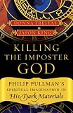 Killing the Imposter God: Philip Pullman's Spiritual Imagination in His Dark Materials