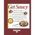 Get Saucy: Make Dinner a New Way Every Day With Simple Sauces, Marinades, Glazes, Dressings, Pestos, Pasta Sauces, Salsas, and More: Easyread Large Edition: 1'