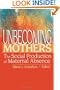 Unbecoming Mothers: The Social Production Of Maternal Absence (Haworth Marriage and Family Therapy)