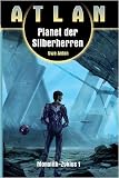 Atlan - Planet der Silberherren: Atlan 11 - Monolith 01 - Uwe Anton