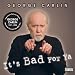 It's Bad for Ya ~ George Carlin