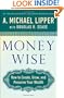 Money Wise: How to Create, Grow, and Preserve Your Wealth