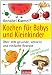 Bücher : Kochen für Babys und Kleinkinder: Über 200 gesunde, schnelle und einfache Rezepte