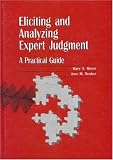 Eliciting and Analyzing Expert Judgment: A Practical Guide (ASA-SIAM Series on Statistics and Applied Probability)