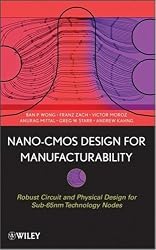 Nano-CMOS Design for Manufacturability: Robust Circuit and Physical Design for Sub-65nm Technology Nodes
