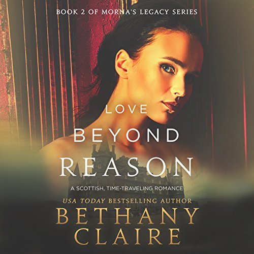Love Beyond Reason: A Scottish, Time-Traveling Romance: Book 2 of Morna's Legacy Series