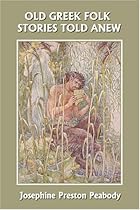 Old Greek Folk Stories Told Anew: A First Book of Greek Mythology (Yesterday's Classics) Old Greek Folk Stories Told Anew: A First Book of Greek Mythology (Yesterday's Classics)