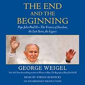 The End and the Beginning: Pope John Paul II - The Victory of Freedom, the Last Years, the Legacy | [George Weigel]
