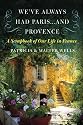We've Always Had Paris...and Provence: A Scrapbook of Our Life in France