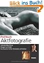 Profibuch Aktfotografie: Optimale Beleuchtung - Fotograf und Model - Das brauchen Sie f�rs Heimstudio und Outdoor