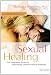 Sexual Healing: The Complete Guide to Overcoming Common Sexual Problems