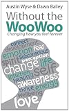 Without the WooWoo : changing how you feel forever