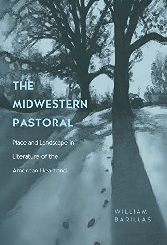 The Midwestern Pastoral: Place and Landscape in Literature of the American Heartland