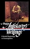 American Antislavery Writings: Colonial Beginnings to Emancipation (Library of America)