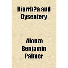 Diarrhoea and Dysentery; Modern Views of Their Pathology and Treatment by Alonzo Benjamin Palmer