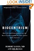 Biocentrism: How Life and Consciousness are the Keys to Understanding the True Nature of the Universe